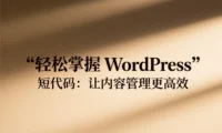 轻松掌握 WordPress 短代码：让内容管理更高效