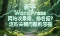 新手 WordPress 网站收录难、排名低？这些关键问题别忽视