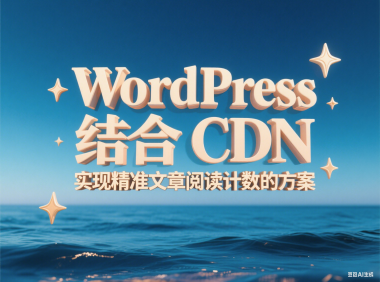 WordPress 结合 CDN 实现精准文章阅读计数的方案