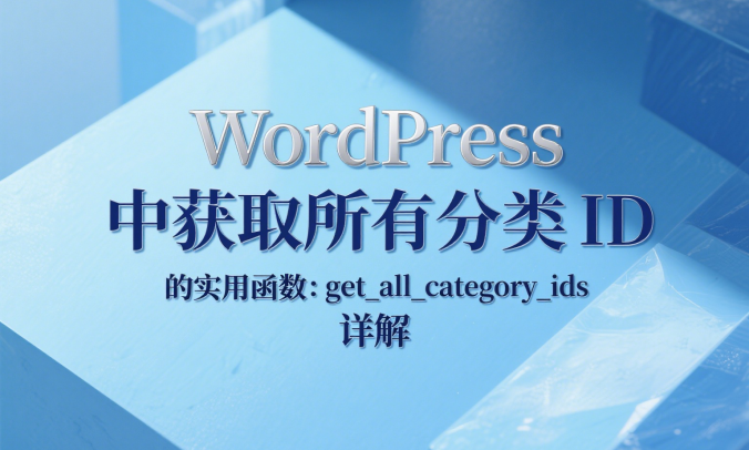WordPress 中获取所有分类 ID 的实用函数：get_all_category_ids 详解