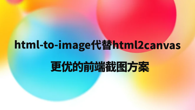 html-to-image代替html2canvas:更优的前端截图方案
