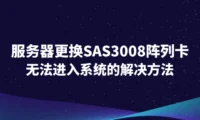 服务器更换SAS3008阵列卡后无法进入系统的解决方法