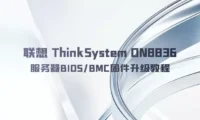 联想 ThinkSystem DN8836 服务器BIOS/BMC固件升级教程