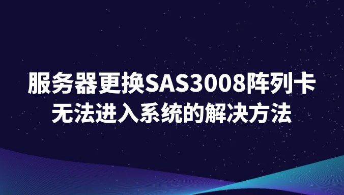 服务器更换SAS3008阵列卡后无法进入系统的解决方法