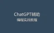 ChatGPT辅助编程教程 - 用AI提升开发效率的实战技巧