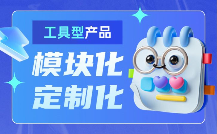 大厂出品!工具型产品的模块化与定制化设计指南